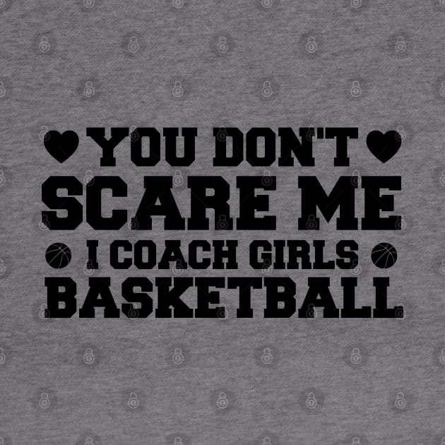 You Don't Scare Me I Coach Girls Basketball Coaches Gifts by zerouss
